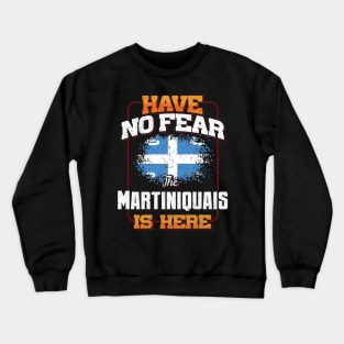 Martiniquais Flag  Have No Fear The Martiniquais Is Here - Gift for Martiniquais From Martinique Crewneck Sweatshirt